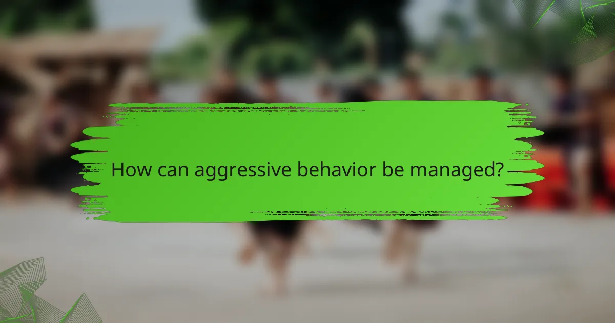 How can aggressive behavior be managed?