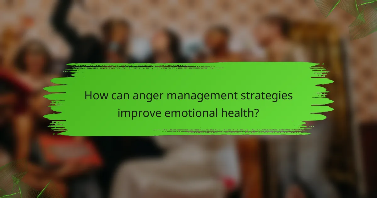 How can anger management strategies improve emotional health?
