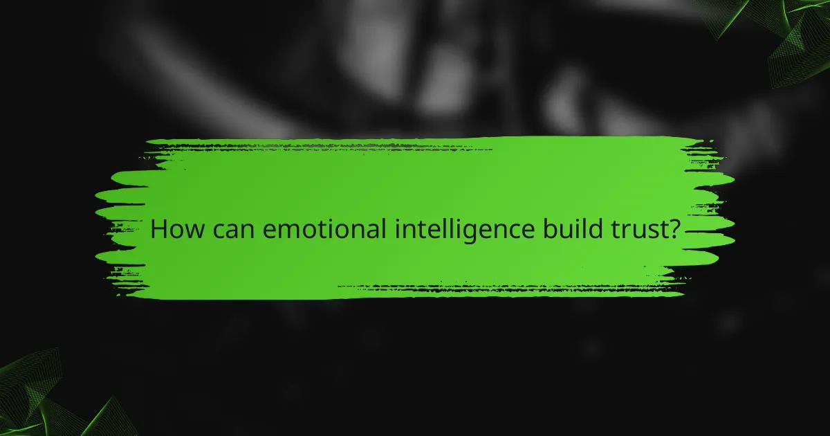 How can emotional intelligence build trust?