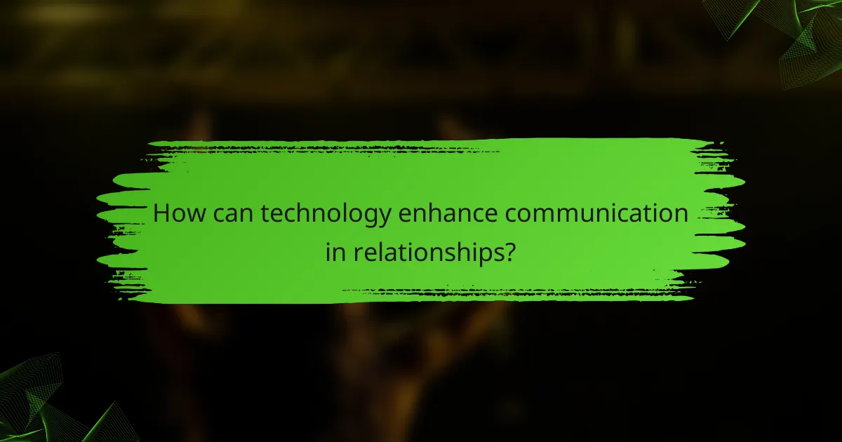 How can technology enhance communication in relationships?