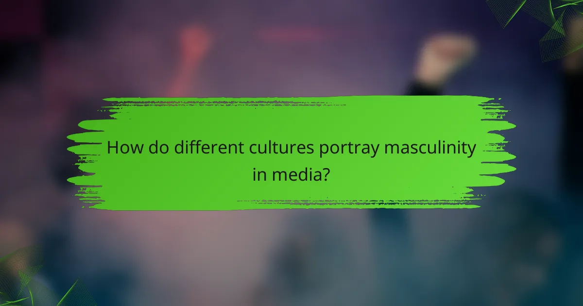 How do different cultures portray masculinity in media?