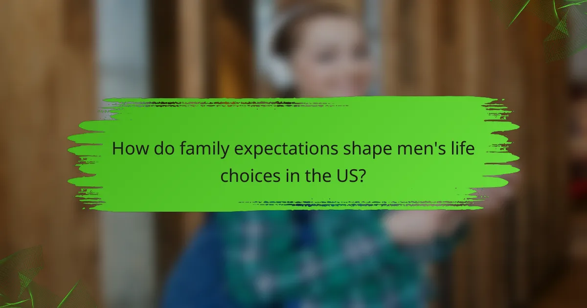 How do family expectations shape men's life choices in the US?
