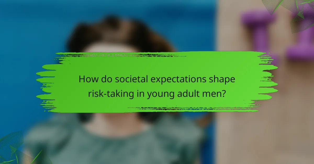 How do societal expectations shape risk-taking in young adult men?