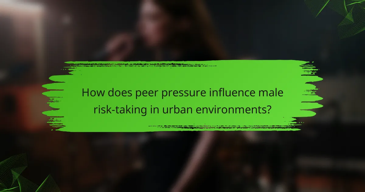 How does peer pressure influence male risk-taking in urban environments?