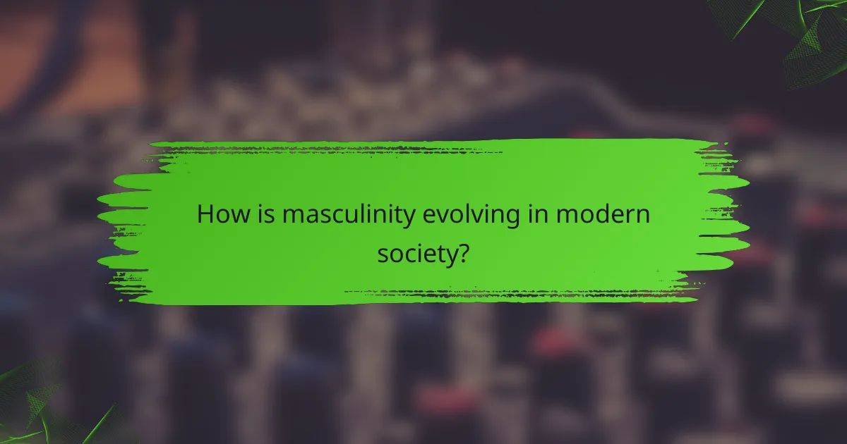How is masculinity evolving in modern society?