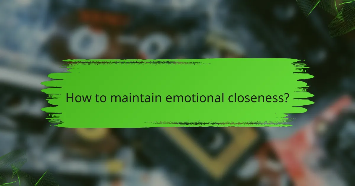 How to maintain emotional closeness?