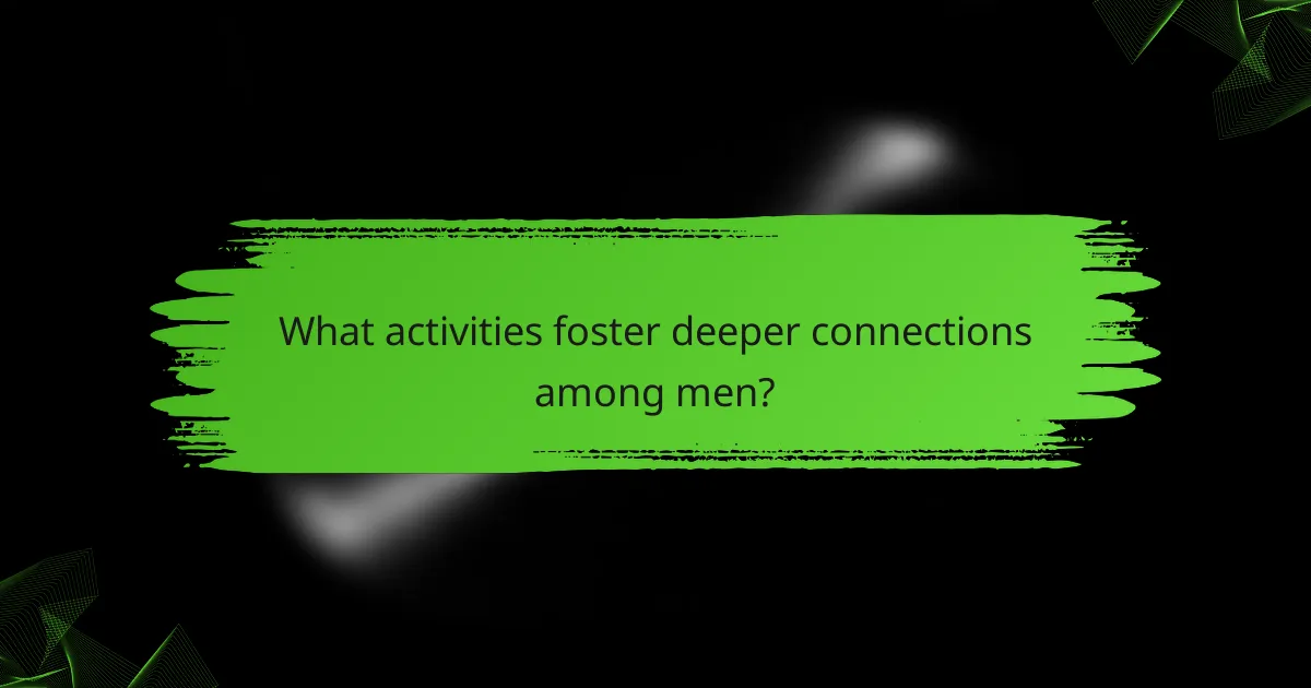 What activities foster deeper connections among men?
