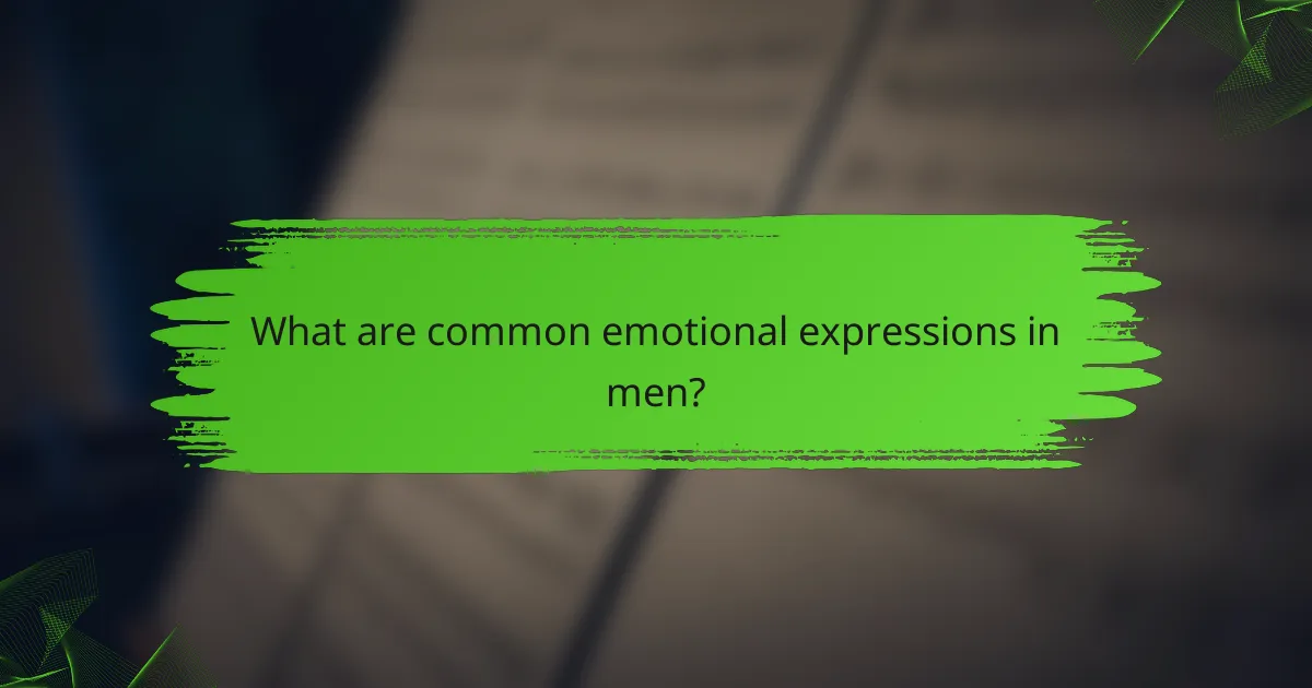 What are common emotional expressions in men?