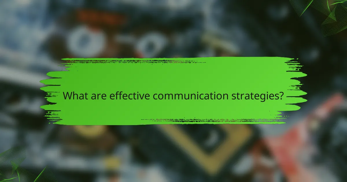 What are effective communication strategies?