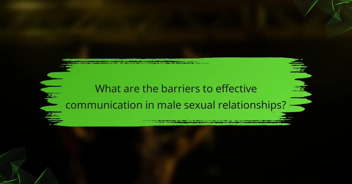 What are the barriers to effective communication in male sexual relationships?