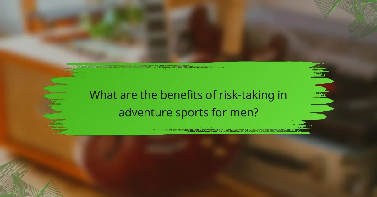 What are the benefits of risk-taking in adventure sports for men?
