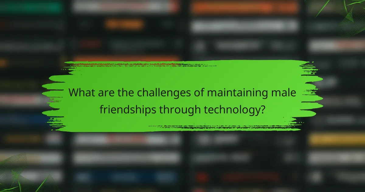 What are the challenges of maintaining male friendships through technology?