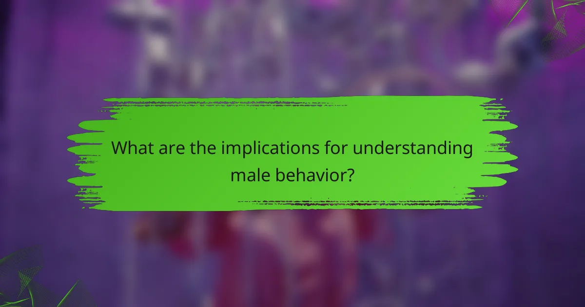 What are the implications for understanding male behavior?