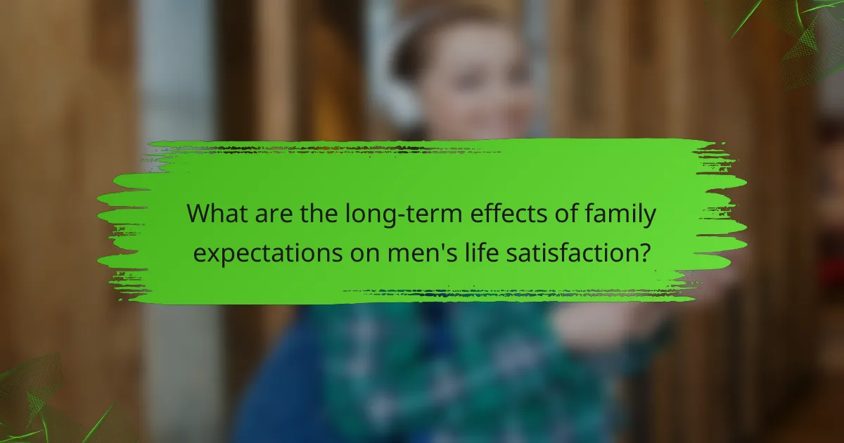 What are the long-term effects of family expectations on men's life satisfaction?