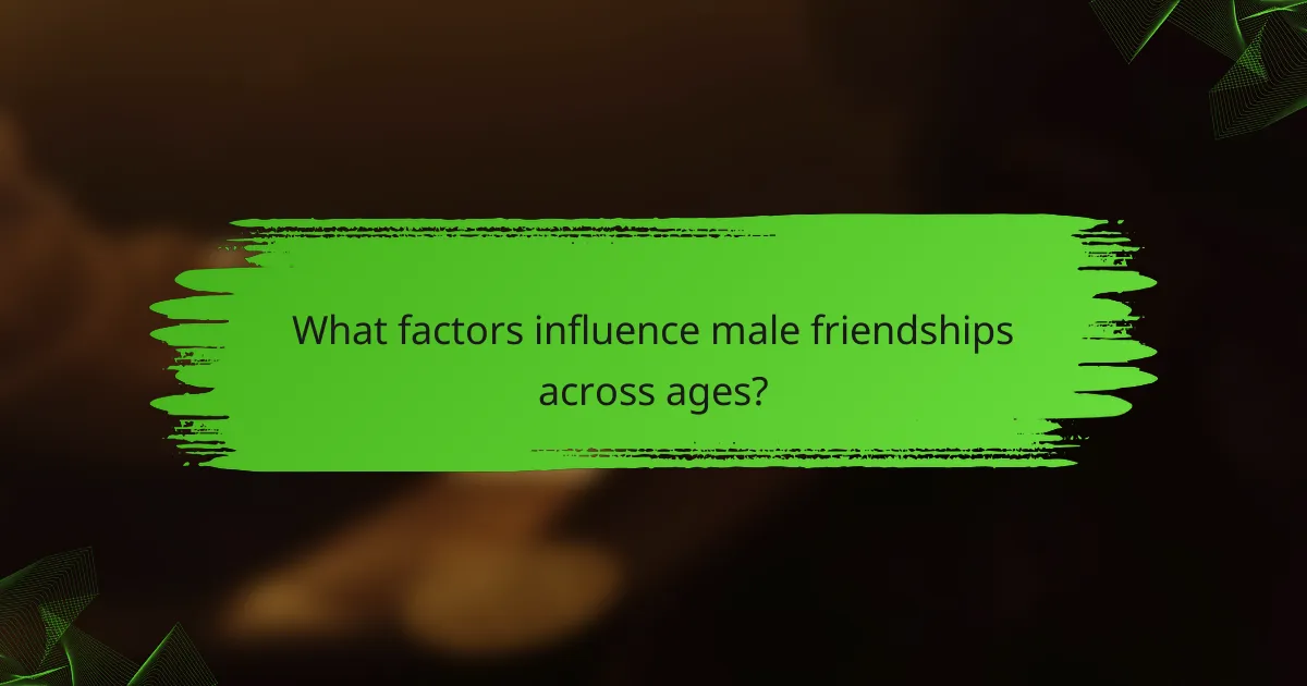What factors influence male friendships across ages?