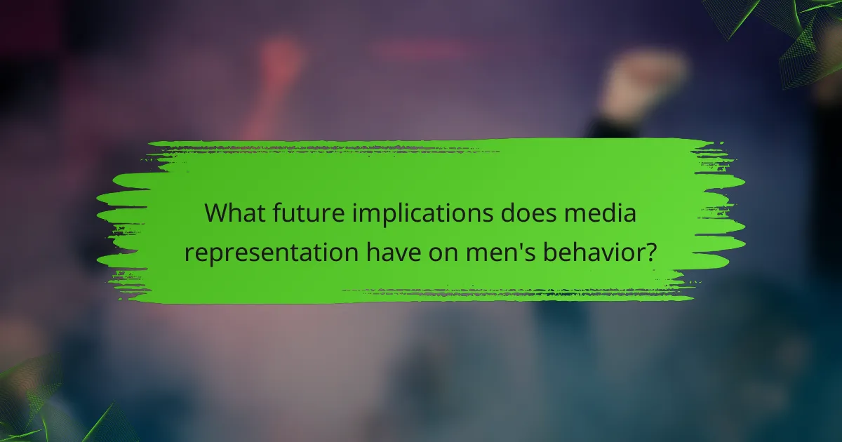 What future implications does media representation have on men's behavior?