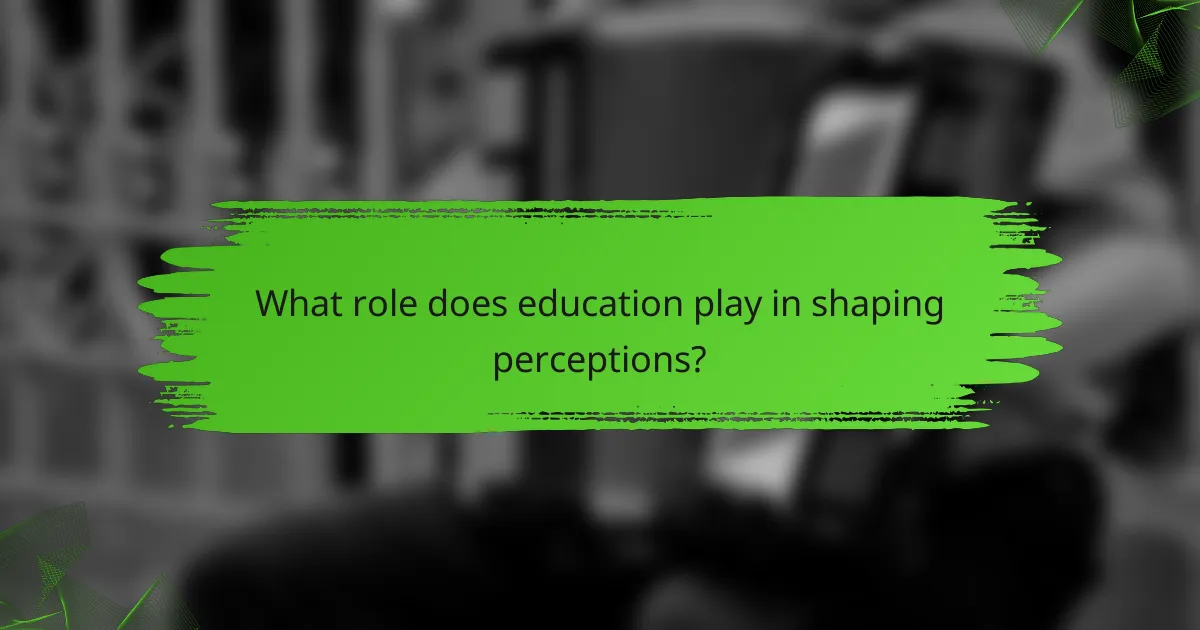 What role does education play in shaping perceptions?