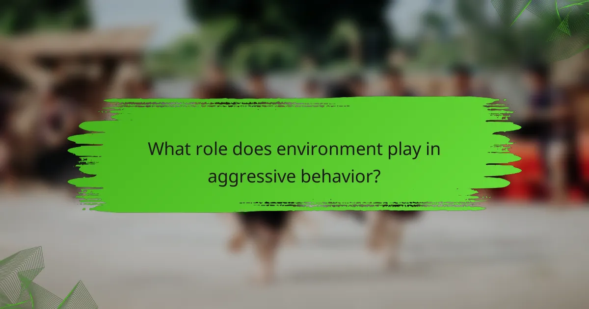 What role does environment play in aggressive behavior?