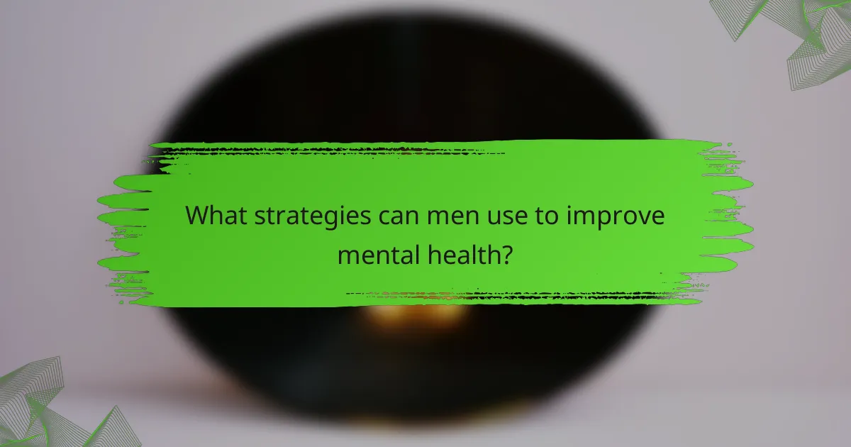 What strategies can men use to improve mental health?